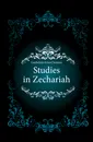 Studies in Zechariah - Arno Clemens Gaebelein