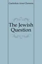 The Jewish Question - Arno Clemens Gaebelein