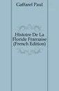 Histoire De La Floride Francaise - Paul Gaffarel