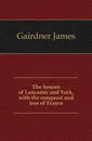 The houses of Lancaster and York, with the conquest and loss of France - Gairdner James