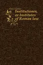Institutiones, or Institutes of Roman law - Gaius