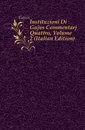 Instituzioni Di Gajus Commentarj Quattro, Volume 2 (Italian Edition) - Gaius