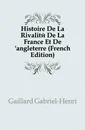 Histoire De La Rivalite De La France Et De .angleterre (French Edition) - Gaillard Gabriel-Henri