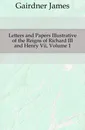 Letters and Papers Illustrative of the Reigns of Richard III and Henry Vii, Volume 1 - Gairdner James