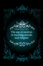 The use of motives in teaching morals and religion - Galloway Thomas Walton