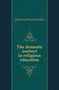 The dramatic instinct in religious education - Galloway Thomas Walton