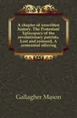 A chapter of unwritten history. The Protestant Episcopacy of the revolutionary patriots. Lost and restored. A centennial offering - Gallagher Mason