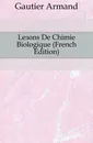 Lecons De Chimie Biologique (French Edition) - Gautier Armand