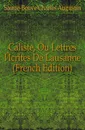 Caliste, Ou Lettres Ecrites De Lausanne (French Edition) - Sainte-Beuve Charles Augustin