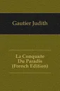 La Conquete Du Paradis (French Edition) - Gautier Judith