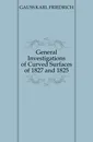 General Investigations of Curved Surfaces of 1827 and 1825 - Carl Friedrich Gauss