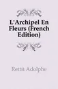 L.Archipel En Fleurs (French Edition) - Retté Adolphe