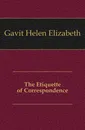 The Etiquette of Correspondence - Gavit Helen Elizabeth