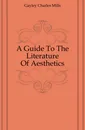 A Guide To The Literature Of Aesthetics - Gayley Charles Mills