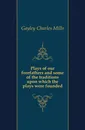 Plays of our forefathers and some of the traditions upon which the plays were founded - Gayley Charles Mills