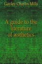 A guide to the literature of aesthetics - Gayley Charles Mills