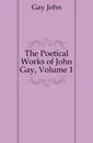 The Poetical Works of John Gay, Volume 1 - Gay John