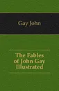 The Fables of John Gay Illustrated - Gay John