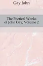 The Poetical Works of John Gay, Volume 2 - Gay John