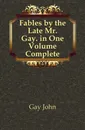 Fables by the Late Mr. Gay. in One Volume Complete - Gay John