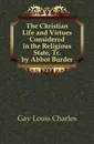 The Christian Life and Virtues Considered in the Religious State, Tr. by Abbot Burder - Gay Louis Charles