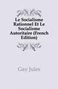 Le Socialisme Rationnel Et Le Socialisme Autoritaire (French Edition) - Gay Jules