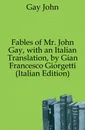 Fables of Mr. John Gay, with an Italian Translation, by Gian Francesco Giorgetti (Italian Edition) - Gay John