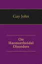 On Haemorrhoidal Disorders - Gay John