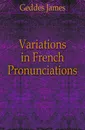 Variations in French Pronunciations - Geddes James