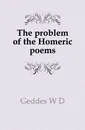 The problem of the Homeric poems - W. D. Geddes