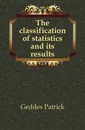 The classification of statistics and its results - Geddes Patrick