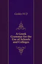 A Greek Grammar for the Use of Schools and Colleges - W. D. Geddes