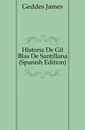 Historia De Gil Blas De Santillana (Spanish Edition) - Geddes James