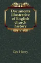 Documents illustrative of English church history - Gee Henry