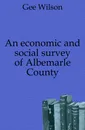 An economic and social survey of Albemarle County - Gee Wilson