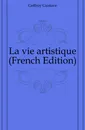 La vie artistique (French Edition) - Geffroy Gustave