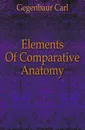 Elements Of Comparative Anatomy - Gegenbaur Carl