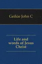 Life and words of Jesus Christ - Geikie John Cunningham