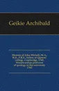 Memoir of John Michell, M.A., B.D., F.R.S., fellow of Queens. college, Cambridge, 1749, Woodwardian professor of geology in the university 1762 - Geikie Archibald