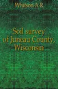 Soil survey of Juneau County, Wisconsin - A.R. Whitson