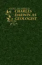 CHARLES DARWIN AS GEOLOGIST - Geikie Archibald