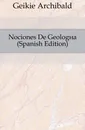 Nociones De Geologia (Spanish Edition) - Geikie Archibald