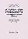 Die Grundsatze Und Das Wesen Des Unendlichen in Der Mathematik Und Philosophie (German Edition) - Geissler Kurt
