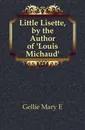 Little Lisette, by the Author of .Louis Michaud.. - Mary E. Gellie