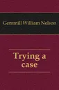 Trying a case - Gemmill William Nelson