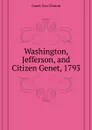 Washington, Jefferson, and Citizen Genet, 1793 - Genet George Clinton