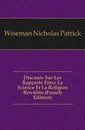 Discours Sur Les Rapports Entre La Science Et La Religion Revelee (French Edition) - Nicholas Patrick Wiseman