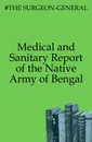 Medical and Sanitary Report of the Native Army of Bengal - The Surgeon General