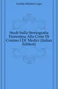 Studi Sulla Storiografia Fiorentina Alla Corte Di Cosimo I Di. Medici (Italian Edition) - Gentile Michele Lupo