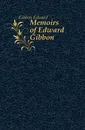 Memoirs of Edward Gibbon - Edward Gibbon